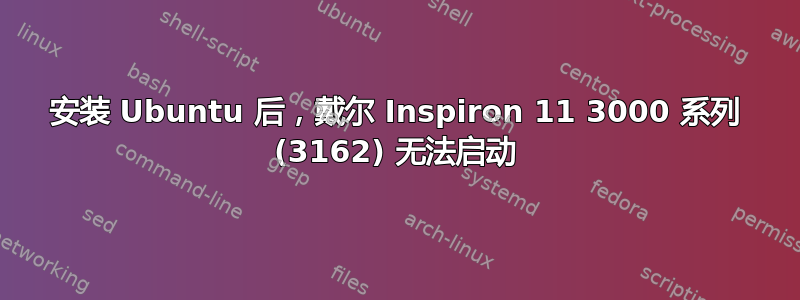 安装 Ubuntu 后，戴尔 Inspiron 11 3000 系列 (3162) 无法启动