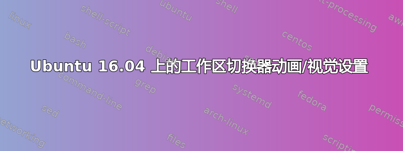 Ubuntu 16.04 上的工作区切换器动画/视觉设置