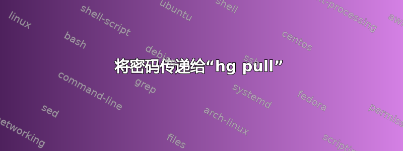 将密码传递给“hg pull”