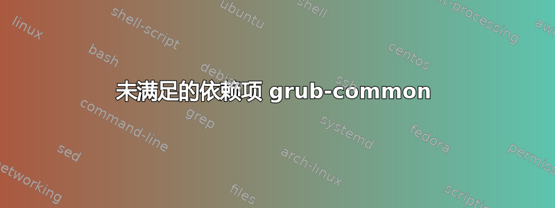 未满足的依赖项 grub-common