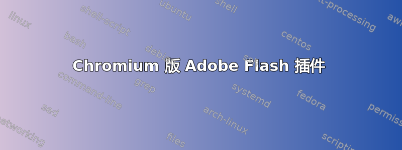 Chromium 版 Adob​​e Flash 插件