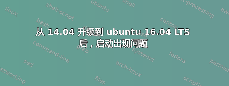 从 14.04 升级到 ubuntu 16.04 LTS 后，启动出现问题