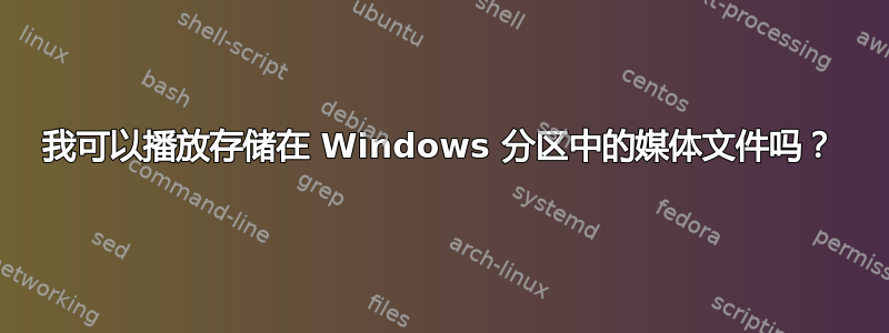 我可以播放存储在 Windows 分区中的媒体文件吗？