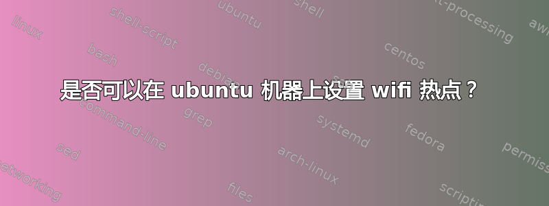 是否可以在 ubuntu 机器上设置 wifi 热点？