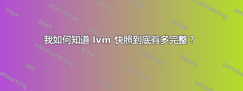 我如何知道 lvm 快照到底有多完整？