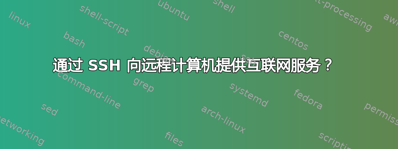 通过 SSH 向远程计算机提供互联网服务？ 