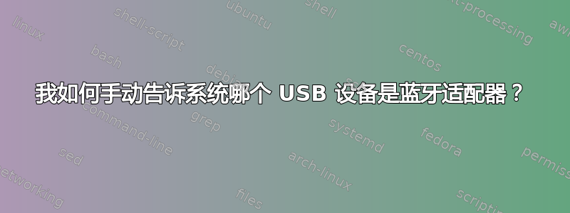 我如何手动告诉系统哪个 USB 设备是蓝牙适配器？