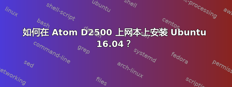 如何在 Atom D2500 上网本上安装 Ubuntu 16.04？