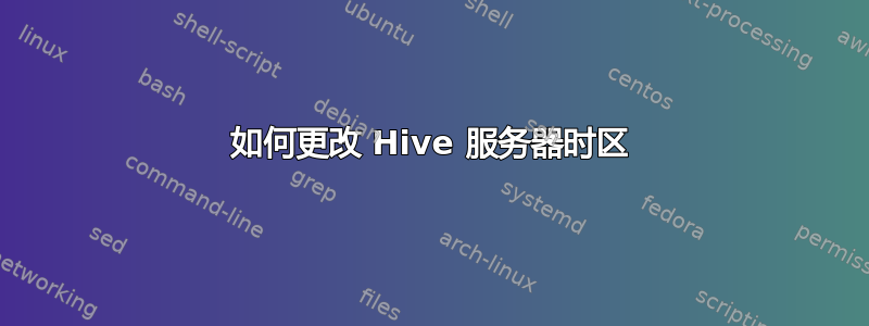 如何更改 Hive 服务器时区