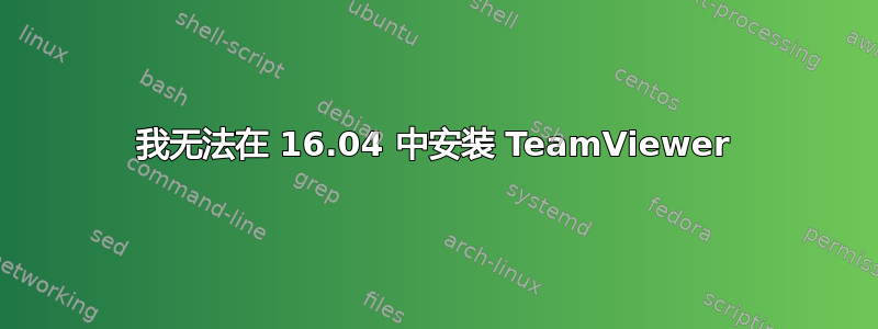 我无法在 16.04 中安装 TeamViewer