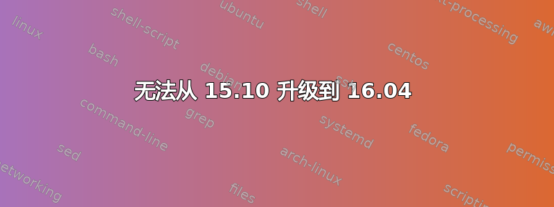 无法从 15.10 升级到 16.04