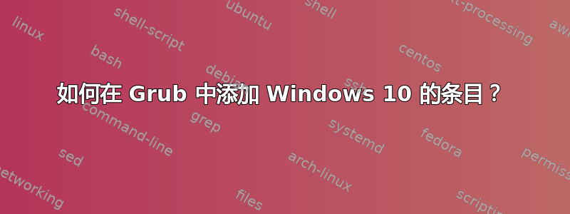 如何在 Grub 中添加 Windows 10 的条目？