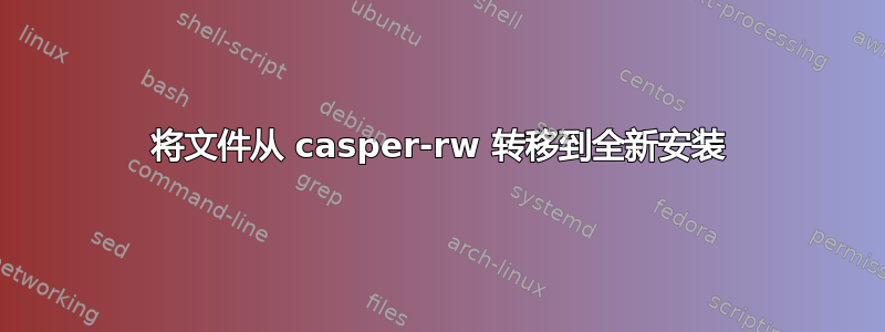 将文件从 casper-rw 转移到全新安装