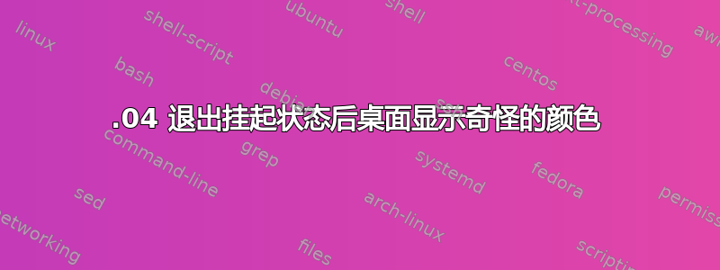 16.04 退出挂起状态后桌面显示奇怪的颜色