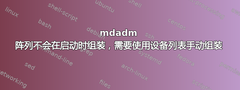 mdadm 阵列不会在启动时组装，需要使用设备列表手动组装