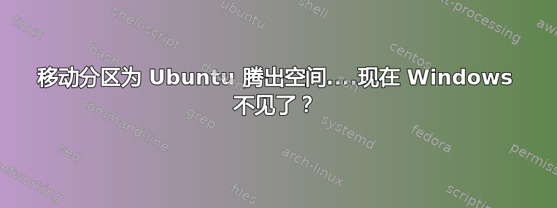 移动分区为 Ubuntu 腾出空间....现在 Windows 不见了？