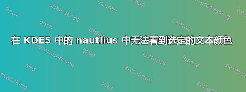 在 KDE5 中的 nautilus 中无法看到选定的文本颜色