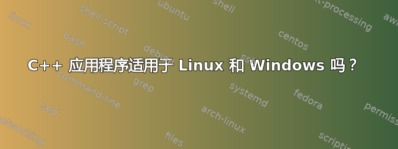 C++ 应用程序适用于 Linux 和 Windows 吗？ 