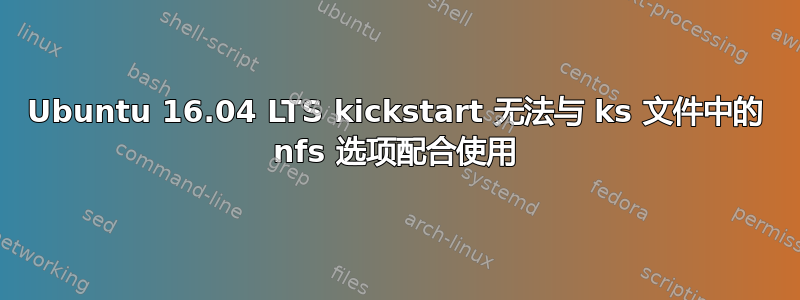 Ubuntu 16.04 LTS kickstart 无法与 ks 文件中的 nfs 选项配合使用