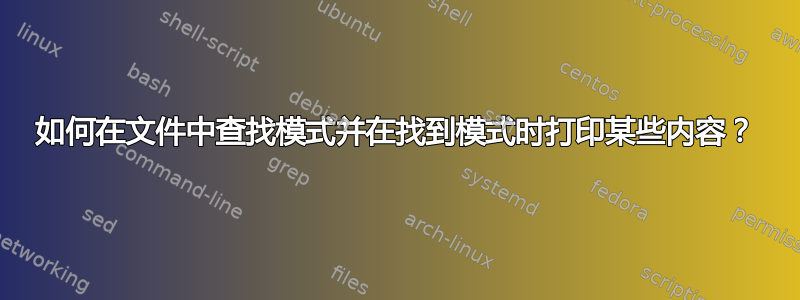 如何在文件中查找模式并在找到模式时打印某些内容？