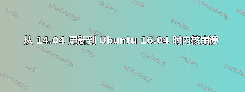 从 14.04 更新到 Ubuntu 16.04 时内核崩溃