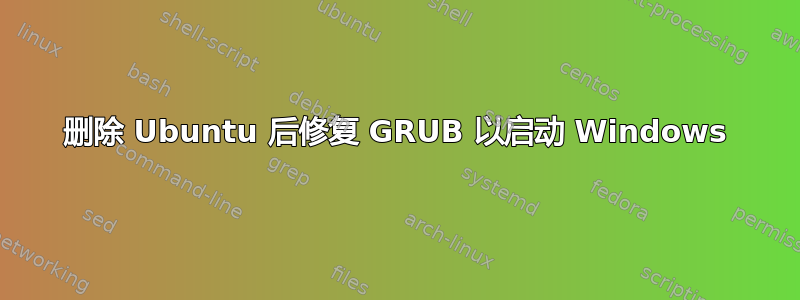 删除 Ubuntu 后修复 GRUB 以启动 Windows