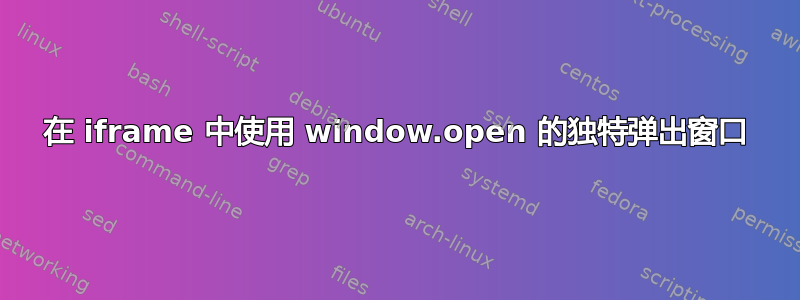 在 iframe 中使用 window.open 的独特弹出窗口