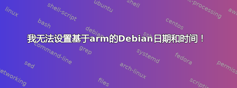 我无法设置基于arm的Debian日期和时间！