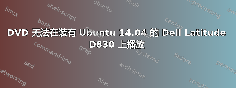 DVD 无法在装有 Ubuntu 14.04 的 Dell Latitude D830 上播放