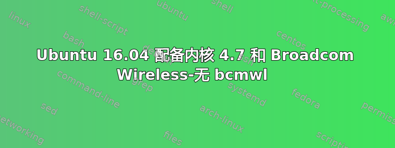 Ubuntu 16.04 配备内核 4.7 和 Broadcom Wireless-无 bcmwl 