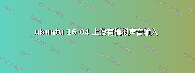 ubuntu 16.04 上没有模拟声音输入