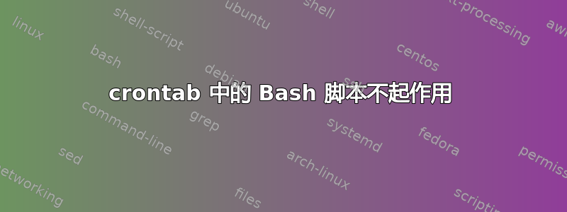 crontab 中的 Bash 脚本不起作用