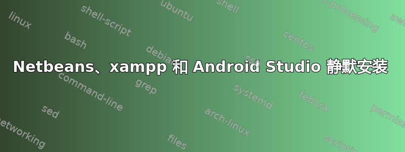 Netbeans、xampp 和 Android Studio 静默安装