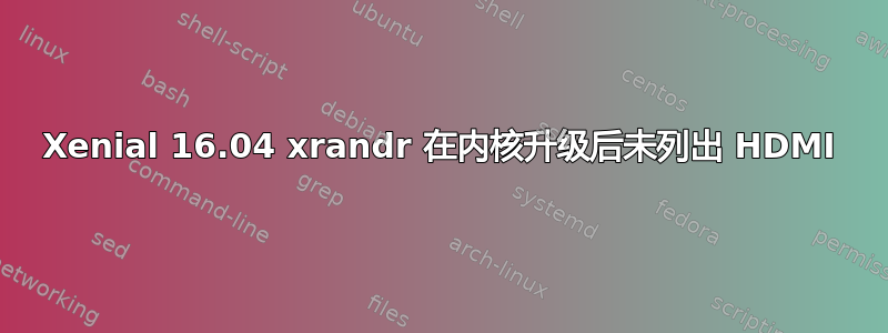 Xenial 16.04 xrandr 在内核升级后未列出 HDMI