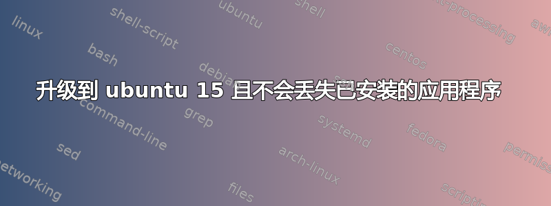 升级到 ubuntu 15 且不会丢失已安装的应用程序 