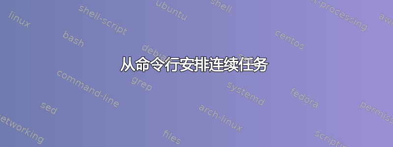 从命令行安排连续任务