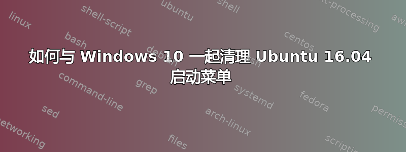 如何与 Windows 10 一起清理 Ubuntu 16.04 启动菜单