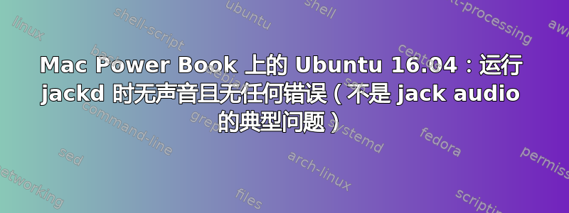 Mac Power Book 上的 Ubuntu 16.04：运行 jackd 时无声音且无任何错误（不是 jack audio 的典型问题）