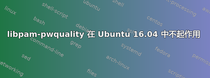 libpam-pwquality 在 Ubuntu 16.04 中不起作用