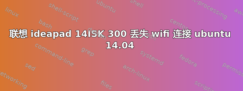 联想 ideapad 14ISK 300 丢失 wifi 连接 ubuntu 14.04