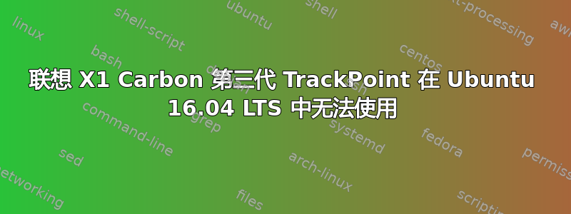 联想 X1 Carbon 第三代 TrackPoint 在 Ubuntu 16.04 LTS 中无法使用