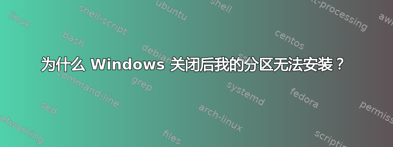 为什么 Windows 关闭后我的分区无法安装？