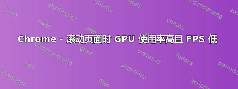 Chrome - 滚动页面时 GPU 使用率高且 FPS 低