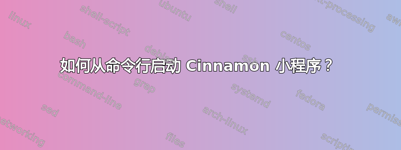 如何从命令行启动 Cinnamon 小程序？