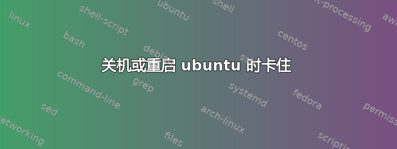 关机或重启 ubuntu 时卡住