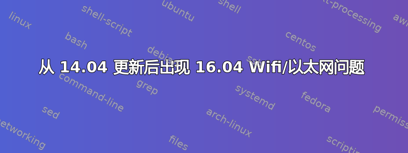 从 14.04 更新后出现 16.04 Wifi/以太网问题