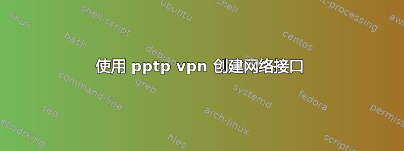 使用 pptp vpn 创建网络接口