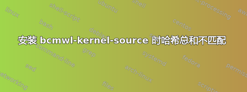 安装 bcmwl-kernel-source 时哈希总和不匹配