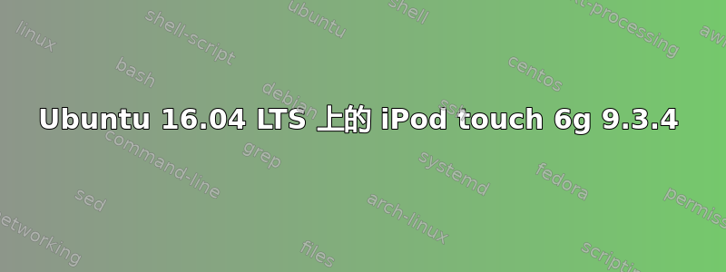 Ubuntu 16.04 LTS 上的 iPod touch 6g 9.3.4