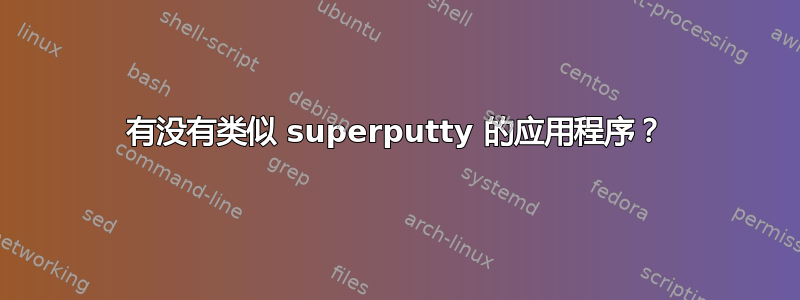 有没有类似 superputty 的应用程序？